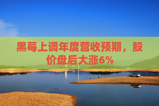 黑莓上调年度营收预期，股价盘后大涨6%