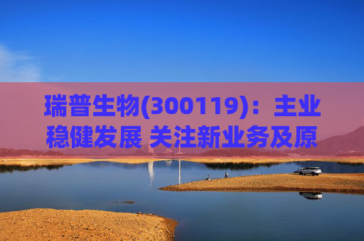 瑞普生物(300119)：主业稳健发展 关注新业务及原料药业绩弹性