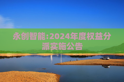 永创智能:2024年度权益分派实施公告