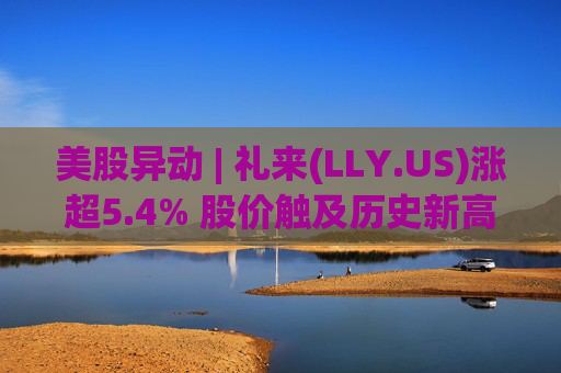 美股异动 | 礼来(LLY.US)涨超5.4% 股价触及历史新高  第1张
