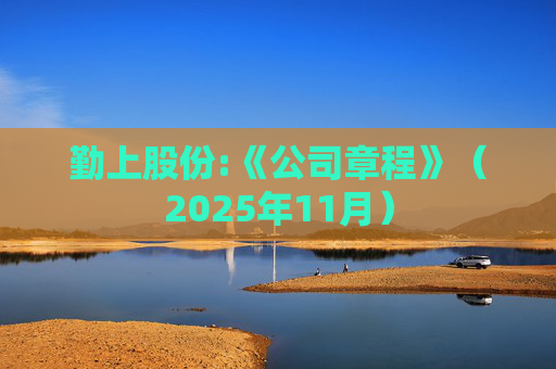 勤上股份:《公司章程》（2025年11月）