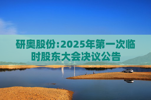研奥股份:2025年第一次临时股东大会决议公告  第1张