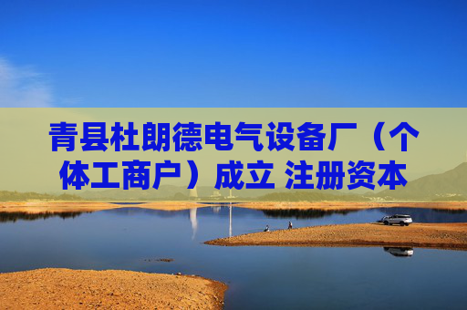 青县杜朗德电气设备厂（个体工商户）成立 注册资本3万人民币