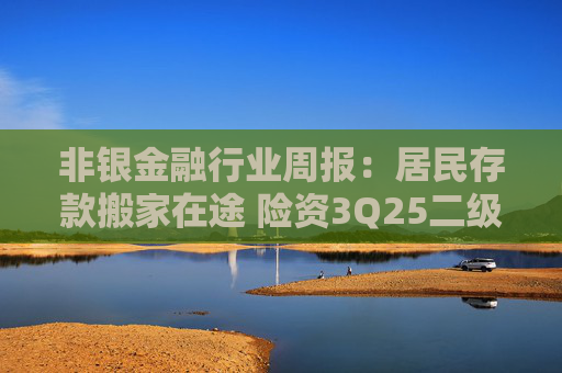 非银金融行业周报：居民存款搬家在途 险资3Q25二级市场权益资产配置规模显著提升