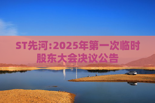 ST先河:2025年第一次临时股东大会决议公告