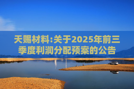 天赐材料:关于2025年前三季度利润分配预案的公告  第1张