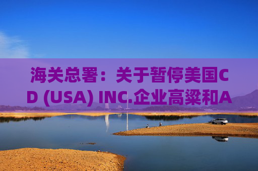 海关总署：关于暂停美国CD (USA) INC.企业高粱和American Proteins inc.等3家企业禽肉骨粉输华资质的公告