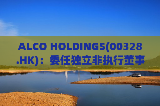 ALCO HOLDINGS(00328.HK)：委任独立非执行董事朱凯勤为授权代表