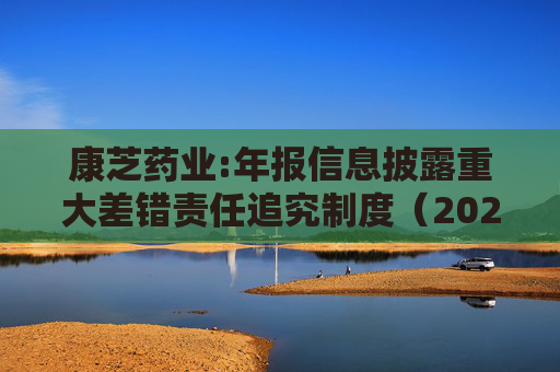 康芝药业:年报信息披露重大差错责任追究制度（2025年修订）