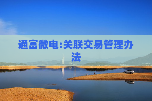 通富微电:关联交易管理办法  第1张