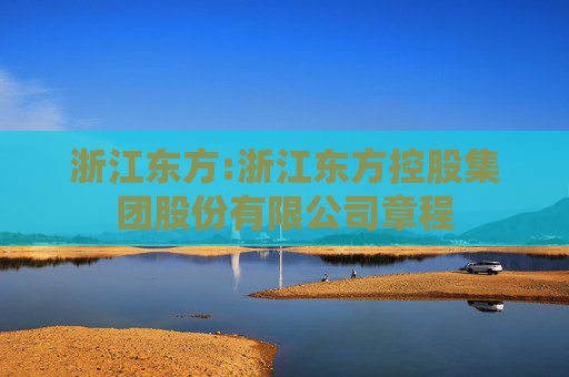 浙江东方:浙江东方控股集团股份有限公司章程