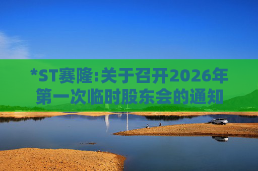 *ST赛隆:关于召开2026年第一次临时股东会的通知  第1张