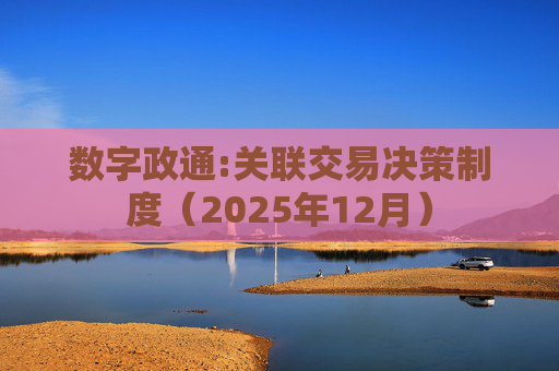 数字政通:关联交易决策制度（2025年12月）  第1张
