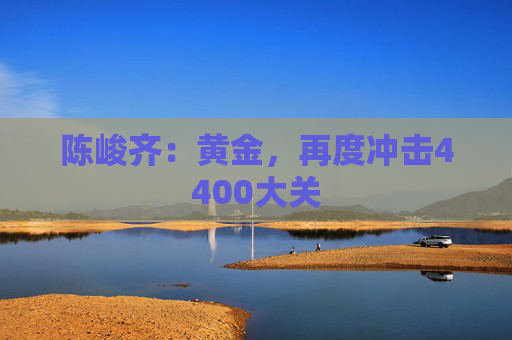 陈峻齐：黄金，再度冲击4400大关