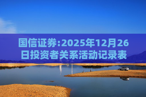 国信证券:2025年12月26日投资者关系活动记录表
