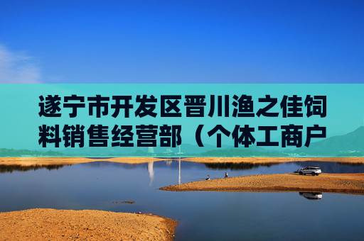 遂宁市开发区晋川渔之佳饲料销售经营部（个体工商户）成立 注册资本3万人民币