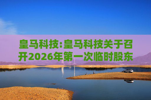 皇马科技:皇马科技关于召开2026年第一次临时股东会的通知