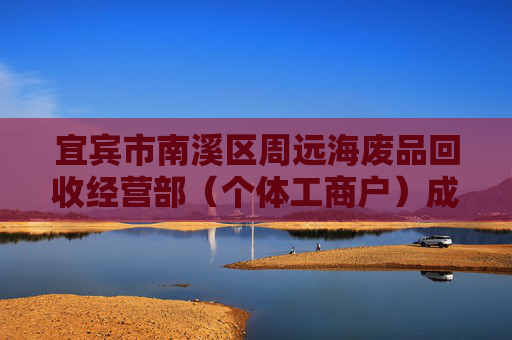 宜宾市南溪区周远海废品回收经营部（个体工商户）成立 注册资本2万人民币