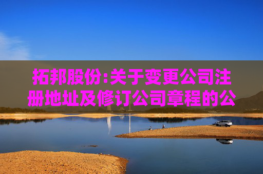 拓邦股份:关于变更公司注册地址及修订公司章程的公告
