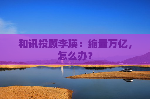 和讯投顾李瑛：缩量万亿，怎么办？
