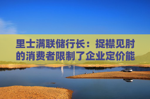 里士满联储行长：捉襟见肘的消费者限制了企业定价能力  第1张