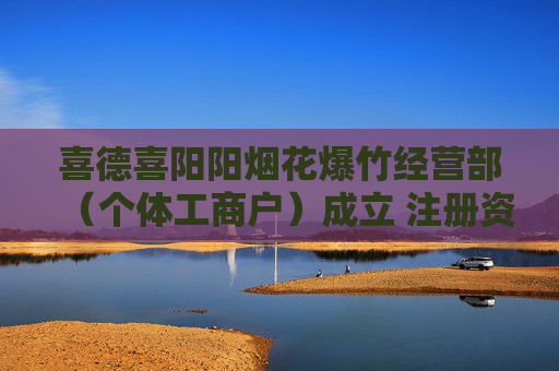 喜德喜阳阳烟花爆竹经营部（个体工商户）成立 注册资本5万人民币