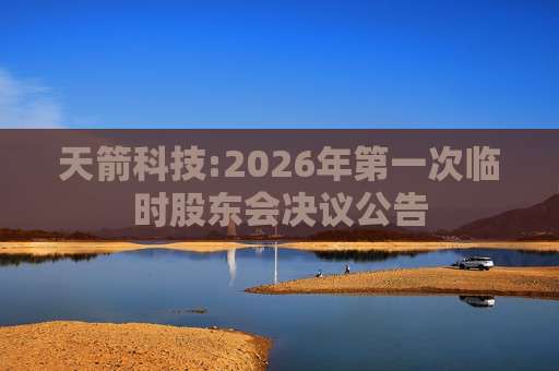 天箭科技:2026年第一次临时股东会决议公告