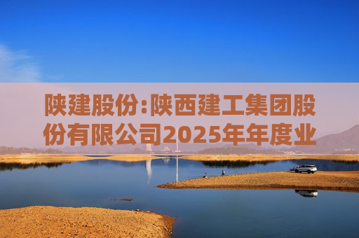陕建股份:陕西建工集团股份有限公司2025年年度业绩预告