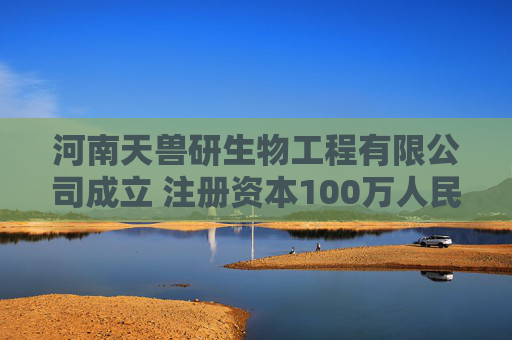 河南天兽研生物工程有限公司成立 注册资本100万人民币