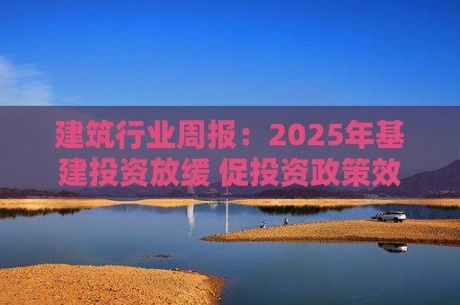 建筑行业周报：2025年基建投资放缓 促投资政策效果将在2026上半年显现