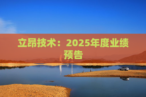 立昂技术：2025年度业绩预告