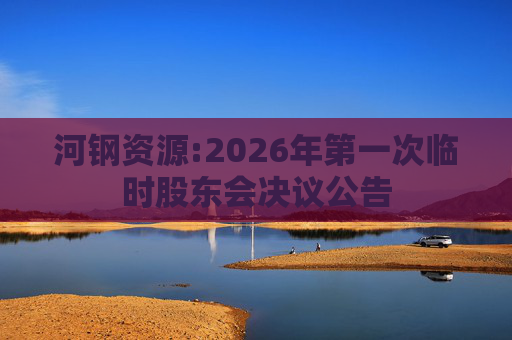 河钢资源:2026年第一次临时股东会决议公告