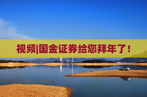 视频|国金证券给您拜年了！