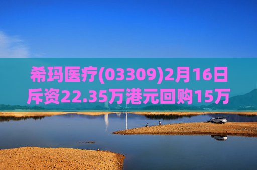 希玛医疗(03309)2月16日斥资22.35万港元回购15万股