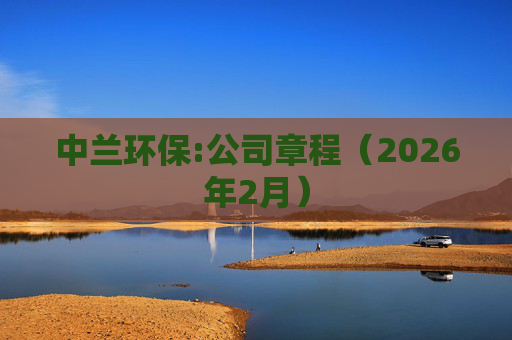中兰环保:公司章程（2026年2月）
