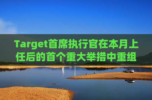 Target首席执行官在本月上任后的首个重大举措中重组了领导团队  第1张
