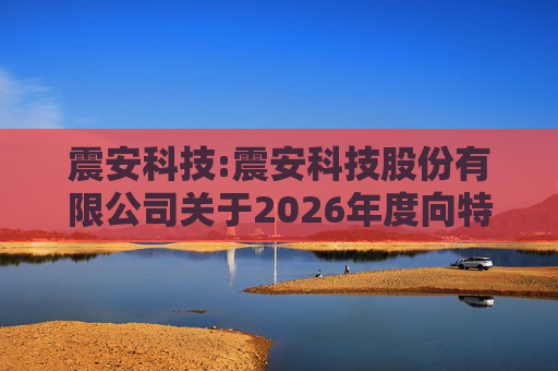 震安科技:震安科技股份有限公司关于2026年度向特定对象发行股票预案披露的提示性公告  第1张
