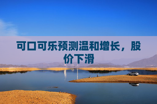 可口可乐预测温和增长，股价下滑