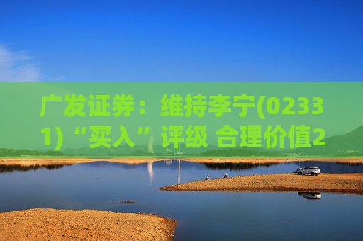 广发证券：维持李宁(02331)“买入”评级 合理价值24.84港元