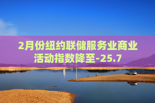 2月份纽约联储服务业商业活动指数降至-25.7