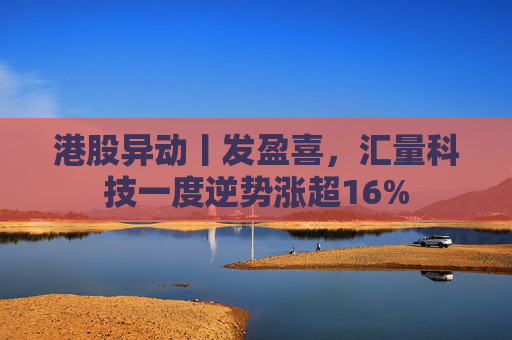 港股异动丨发盈喜，汇量科技一度逆势涨超16%