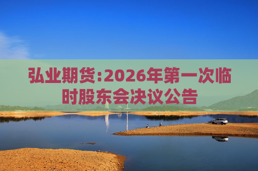 弘业期货:2026年第一次临时股东会决议公告