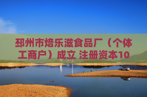邳州市焙乐滋食品厂（个体工商户）成立 注册资本10万人民币