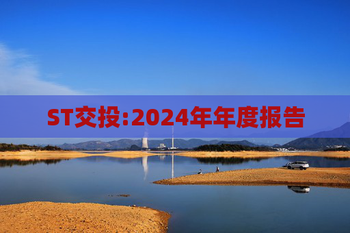 ST交投:2024年年度报告