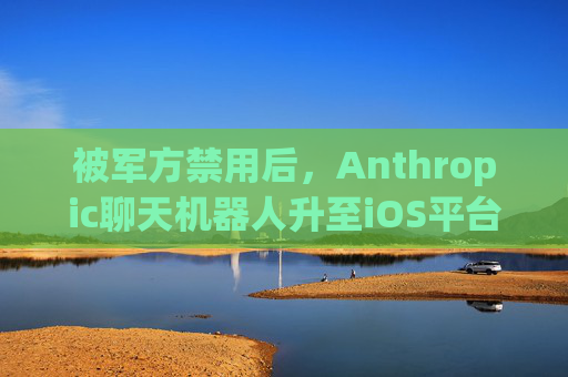 被军方禁用后，Anthropic聊天机器人升至iOS平台第一名  第1张