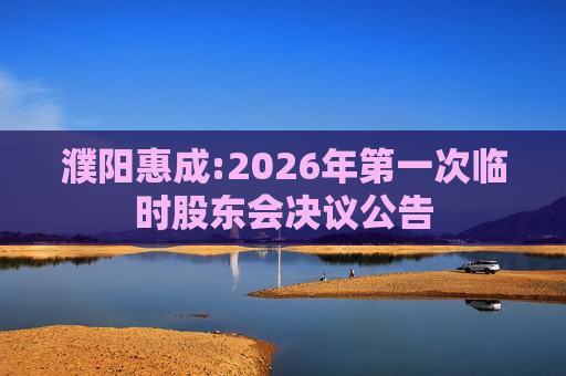 濮阳惠成:2026年第一次临时股东会决议公告
