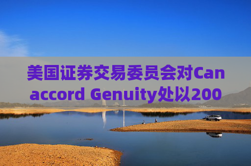 美国证券交易委员会对Canaccord Genuity处以2000万美元罚款