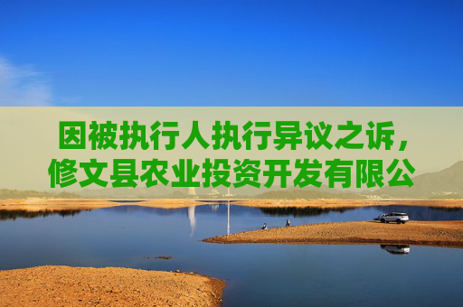 因被执行人执行异议之诉，修文县农业投资开发有限公司起诉华糖云商  第1张