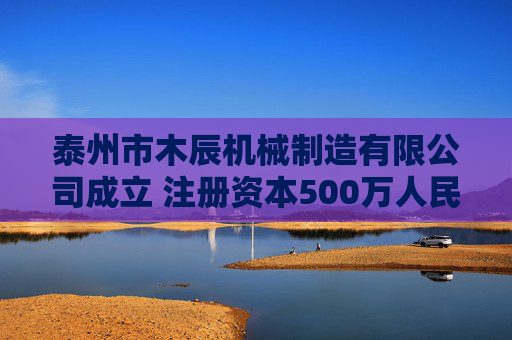 泰州市木辰机械制造有限公司成立 注册资本500万人民币