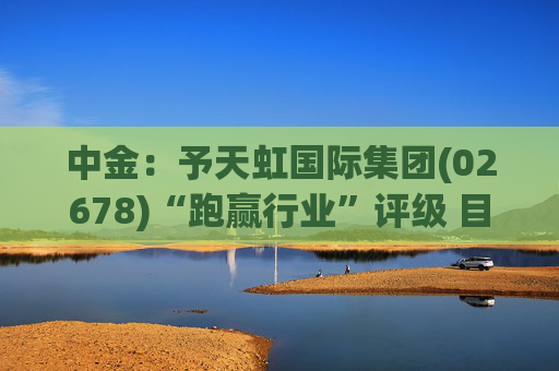 中金：予天虹国际集团(02678)“跑赢行业”评级 目标价8.39港元